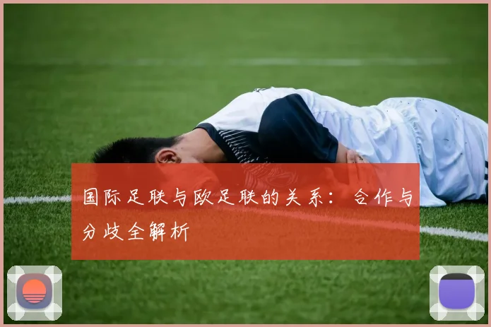 国际足联与欧足联的关系：合作与分歧全解析