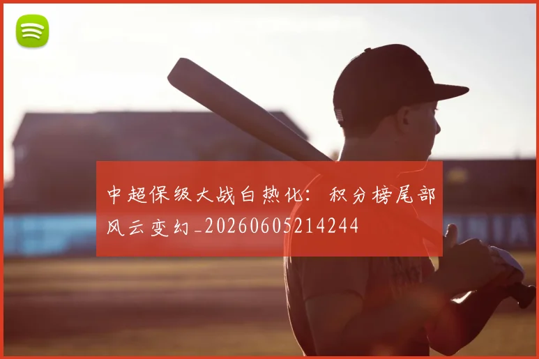 中超保级大战白热化：积分榜尾部风云变幻_20260605214244