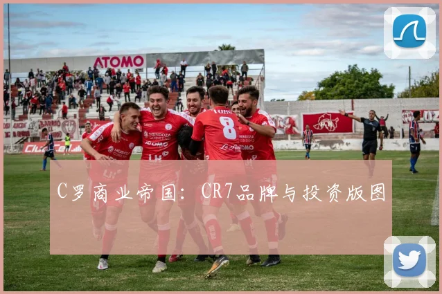 C罗商业帝国：CR7品牌与投资版图